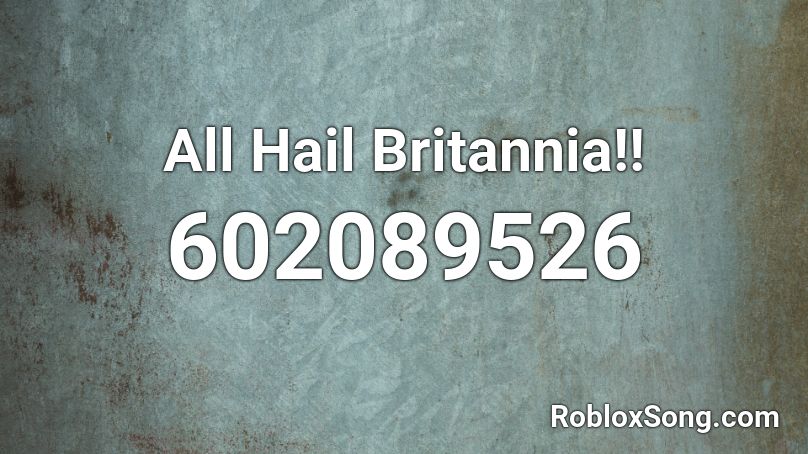 All Hail Britannia Roblox Id Roblox Music Codes - roblox all hail song