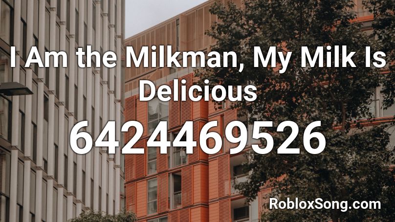 I Am the Milkman, My Milk Is Delicious Roblox ID