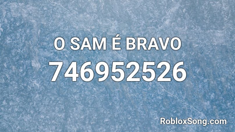 O SAM É BRAVO Roblox ID