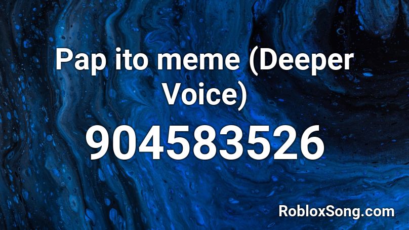 Pap ito meme (Deeper Voice) Roblox ID