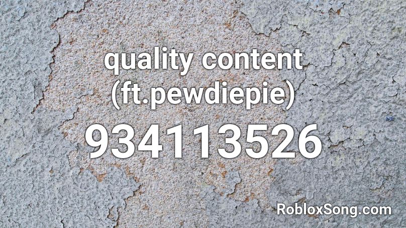 quality content (ft.pewdiepie) Roblox ID