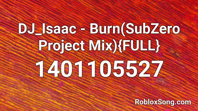DJ_Isaac - Burn(SubZero Project Mix){FULL} Roblox ID