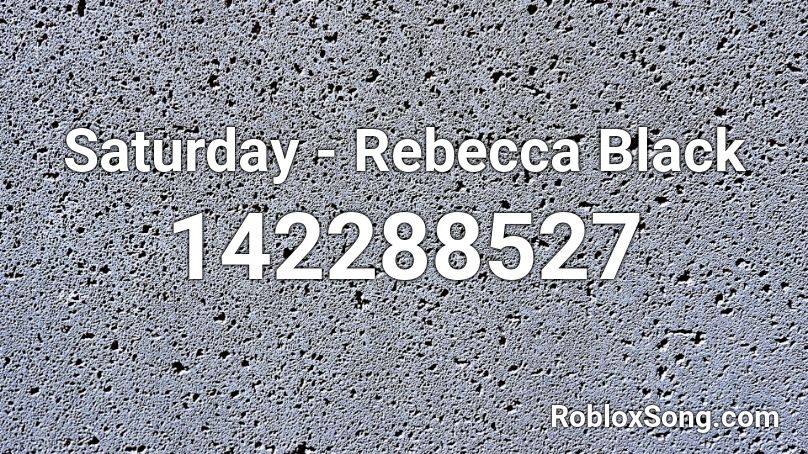 Saturday - Rebecca Black Roblox ID