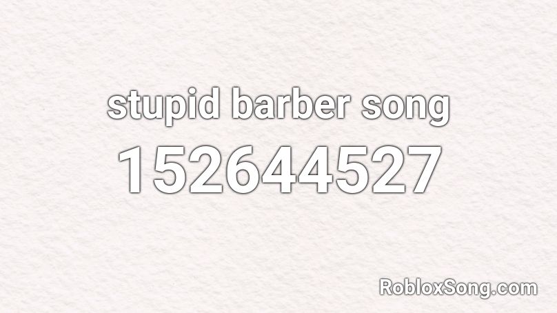 stupid barber song Roblox ID