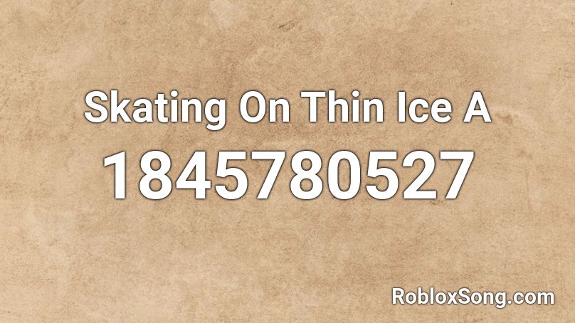 Skating On Thin Ice A Roblox ID