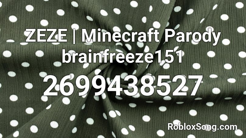 ZEZE | Minecraft Parody brainfreeze151 Roblox ID