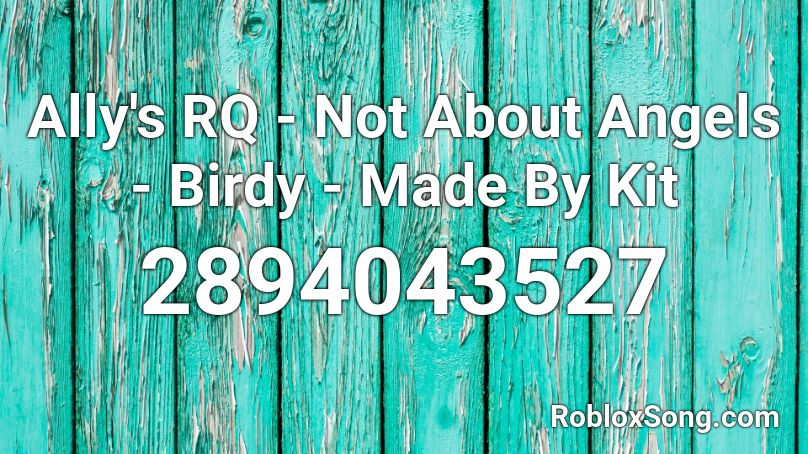 Ally's RQ - Not About Angels - Birdy - Made By Kit Roblox ID