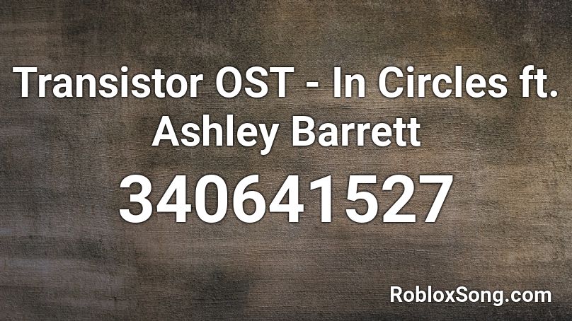 Transistor OST - In Circles ft. Ashley Barrett Roblox ID