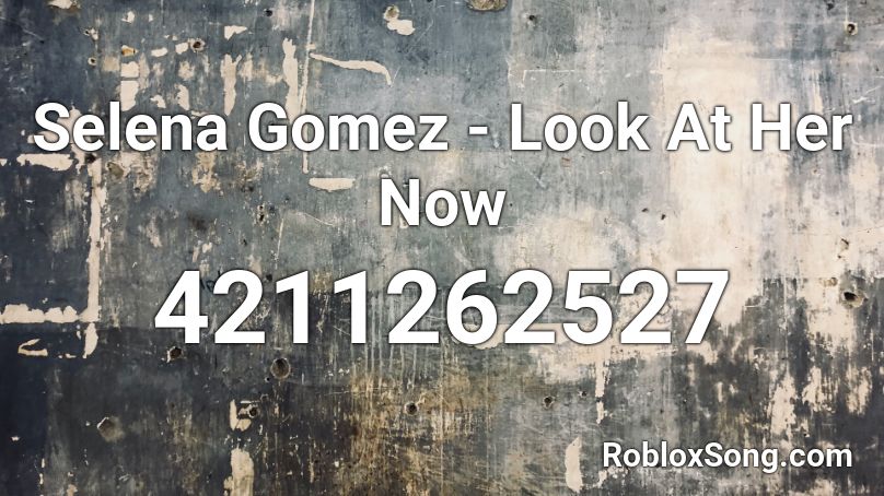 Selena Gomez - Look At Her Now Roblox ID