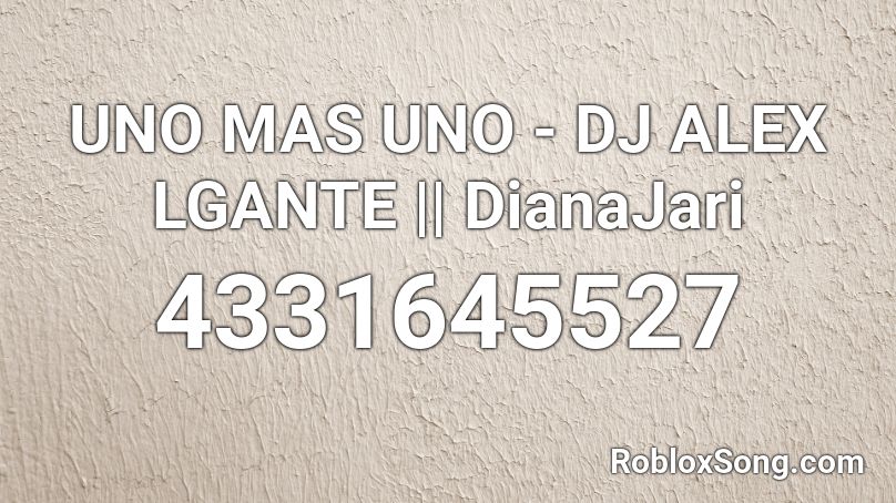 UNO MAS UNO - DJ ALEX  LGANTE || DianaJari Roblox ID