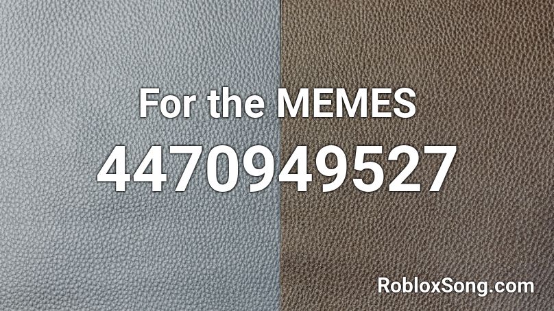 For the MEMES Roblox ID