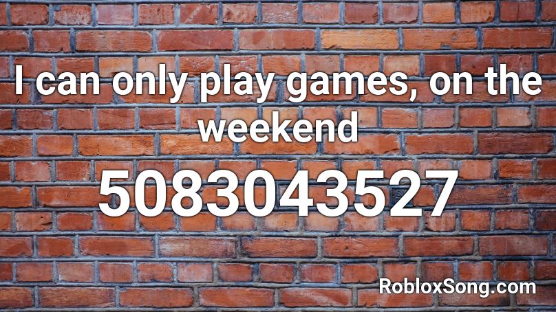 I can only play games, on the weekend Roblox ID
