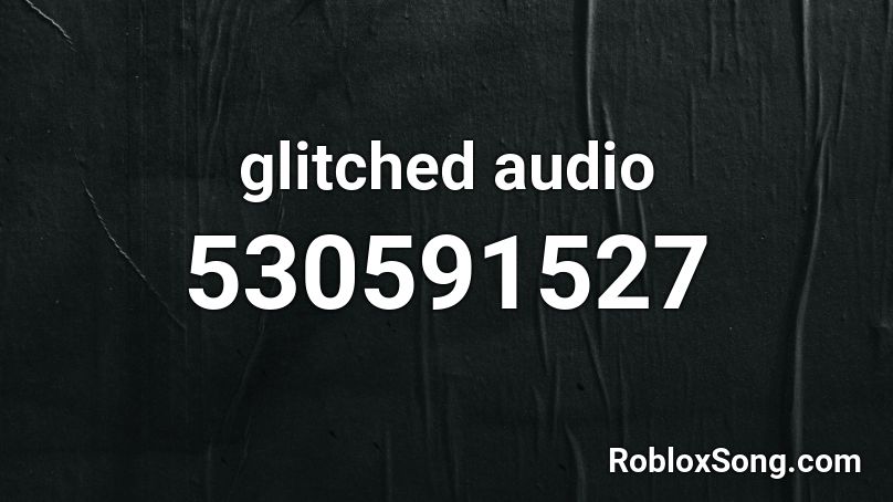 glitched audio Roblox ID