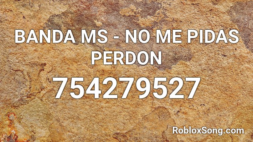 Banda Ms No Me Pidas Perdon Roblox Id Roblox Music Codes - la la singin like roblox audio