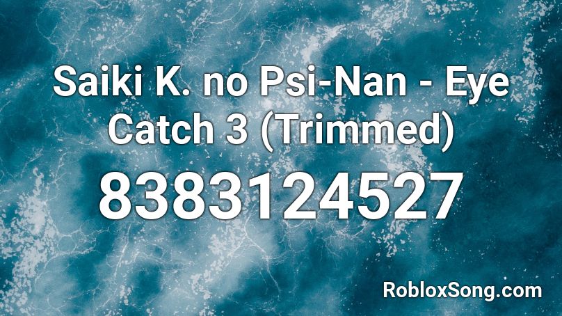 Saiki K. no Psi-Nan - Eye Catch 3 (Trimmed) Roblox ID