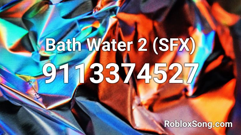 Bath Water 2 (SFX) Roblox ID