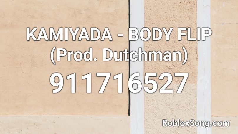 KAMIYADA - BODY FLIP (Prod. Dutchman) Roblox ID