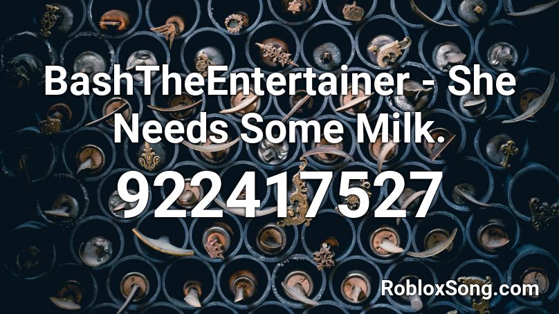 BashTheEntertainer - She Needs Some Milk.  Roblox ID