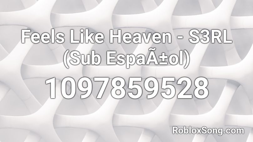Feels Like Heaven - S3RL (Sub EspaÃ±ol) Roblox ID