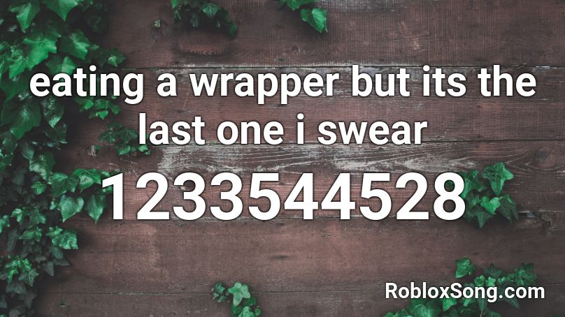 eating a wrapper but its the last one i swear Roblox ID