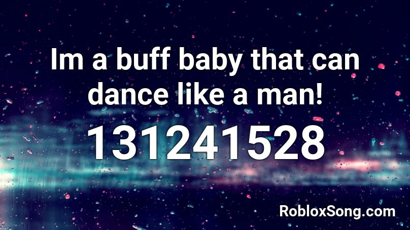 Im a buff baby that can dance like a man! Roblox ID