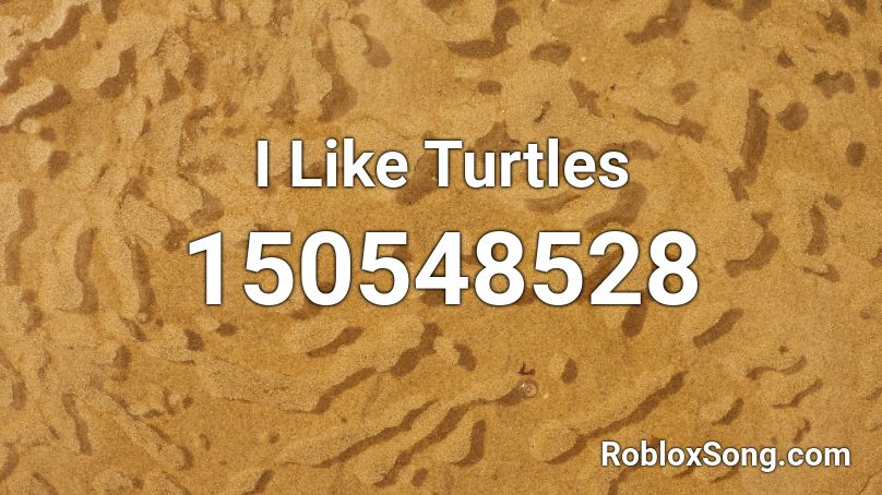 I Like Turtles Roblox ID