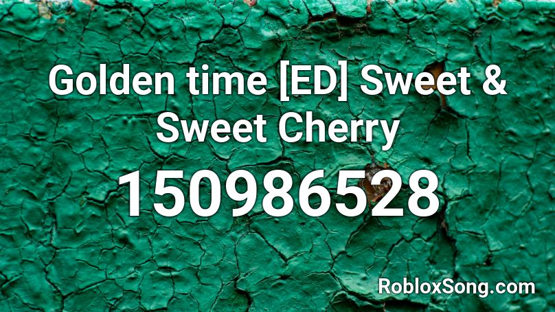 Golden time [ED] Sweet & Sweet Cherry Roblox ID