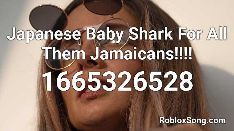 Japanese Baby Shark For All Them Jamaicans!!!!  Roblox ID