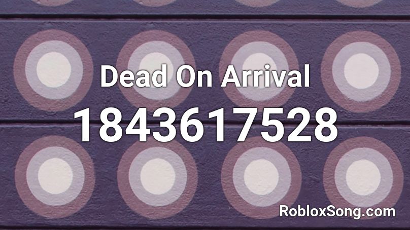 Dead On Arrival Roblox ID