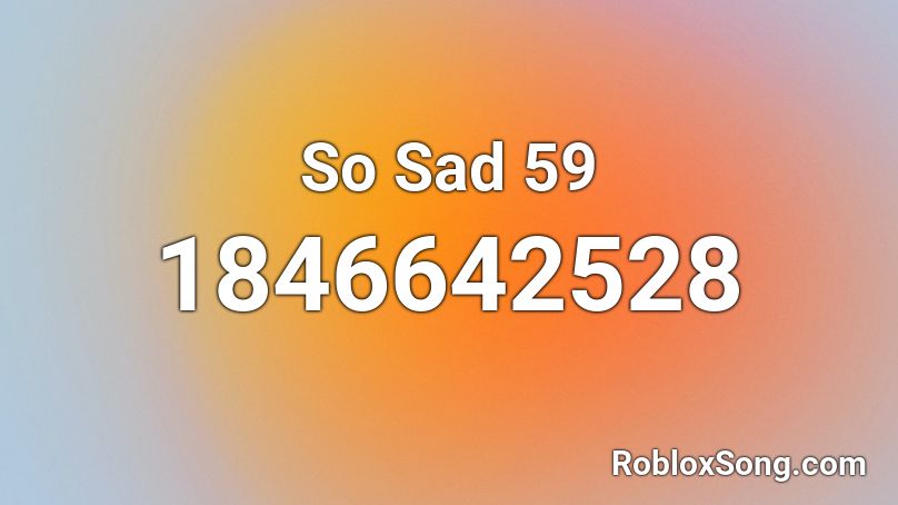 So Sad 59 Roblox ID