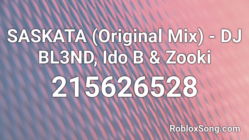 SASKATA (Original Mix) - DJ BL3ND, Ido B & Zooki Roblox ID