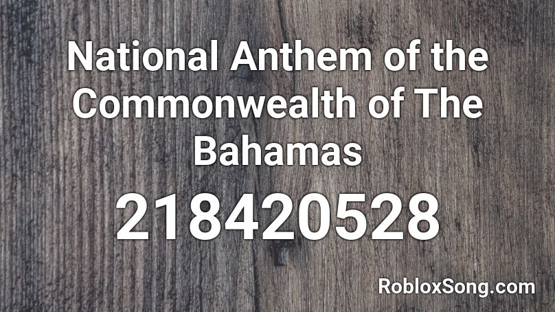 National Anthem of the Commonwealth of The Bahamas Roblox ID