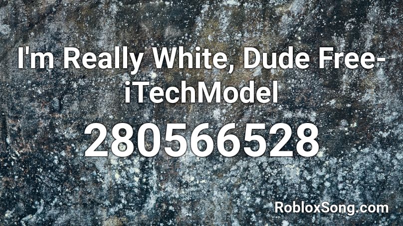 I'm Really White, Dude Free-iTechModel Roblox ID