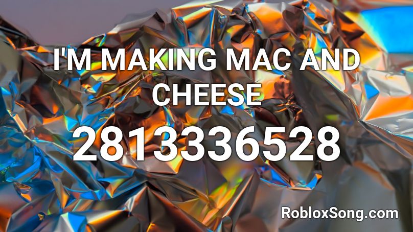 I'M MAKING MAC AND CHEESE Roblox ID
