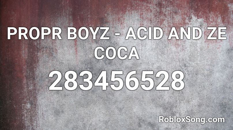 PROPR BOYZ - ACID AND ZE COCA Roblox ID