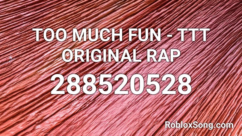 Too Much Fun Ttt Original Rap Roblox Id Roblox Music Codes