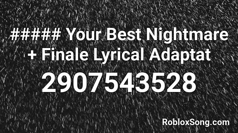 ##### Your Best Nightmare + Finale Lyrical Adaptat Roblox ID