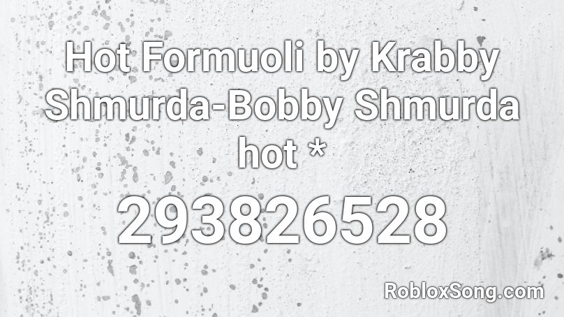 Hot Formuoli by Krabby Shmurda-Bobby Shmurda hot * Roblox ID