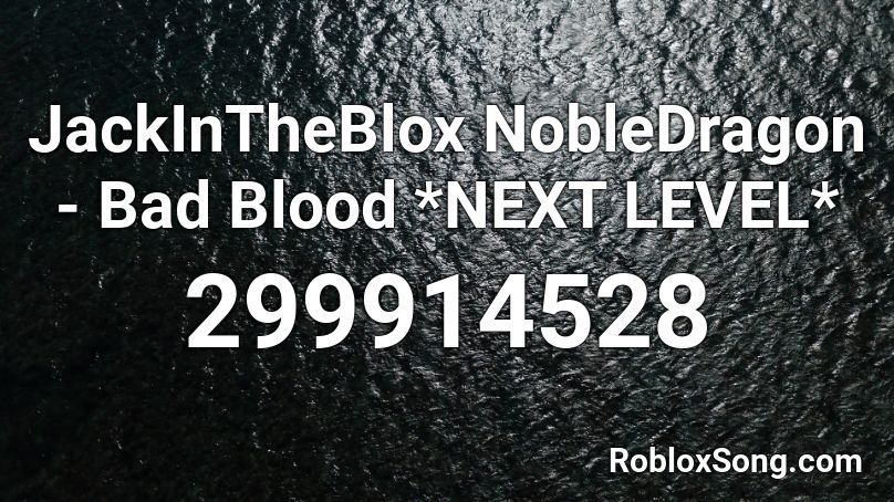 JackInTheBlox NobleDragon - Bad Blood *NEXT LEVEL* Roblox ID