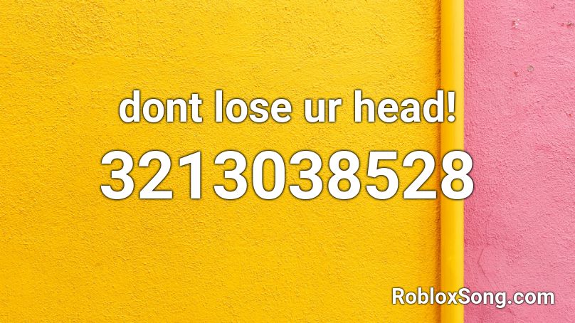 Dont Lose Ur Head Roblox Id Roblox Music Codes - roblox no money song code