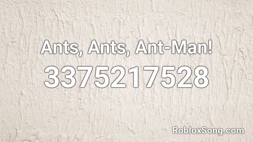 Ants, Ants, Ant-Man! Roblox ID