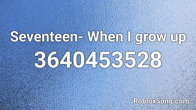 Seventeen- When I grow up Roblox ID