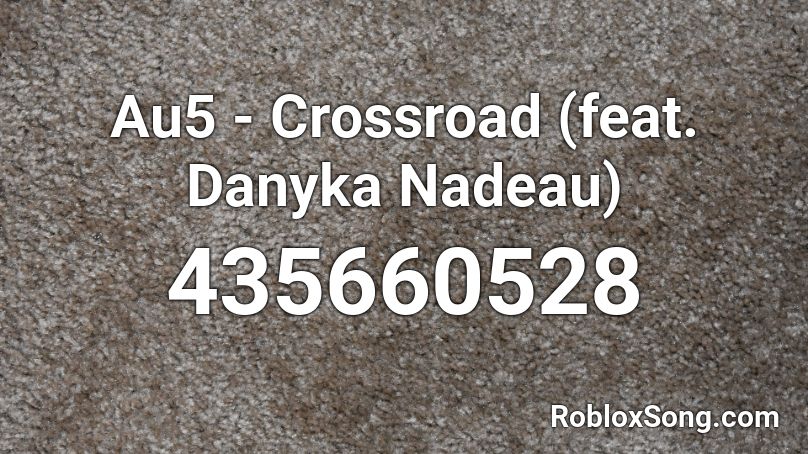 Au5 - Crossroad (feat. Danyka Nadeau) Roblox ID