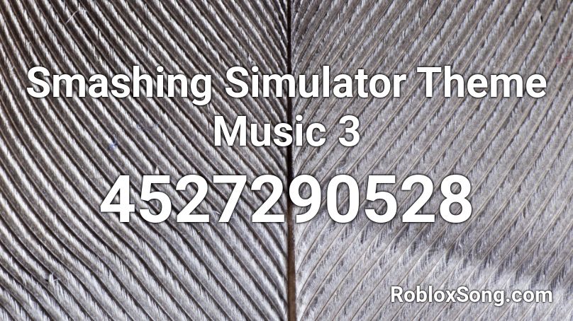 Smashing Simulator Theme Music 3 Roblox ID