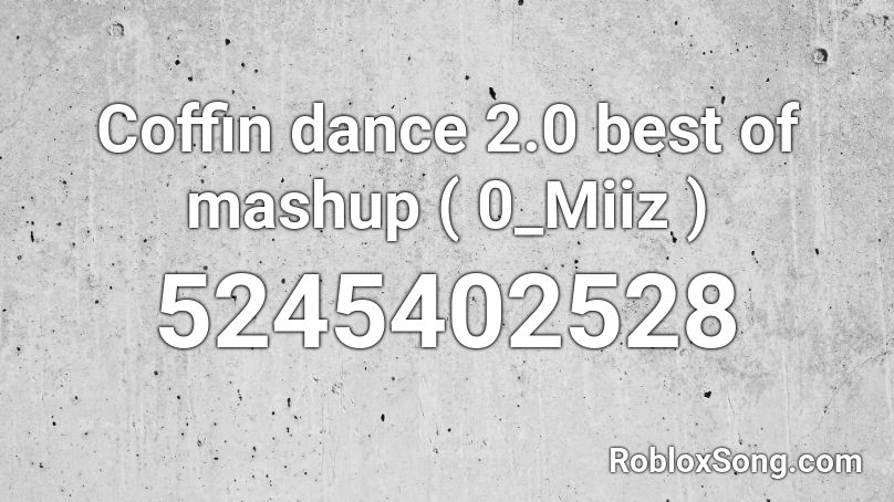Coffin dance 2.0 best of mashup ( 0_Miiz ) Roblox ID