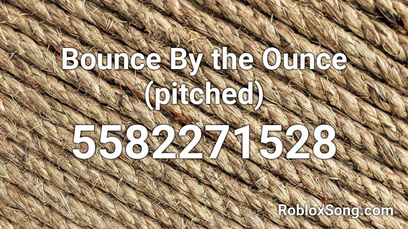 Bounce By the Ounce (pitched) Roblox ID