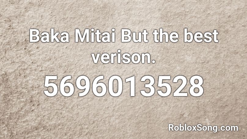 Baka Mitai But the best verison. Roblox ID