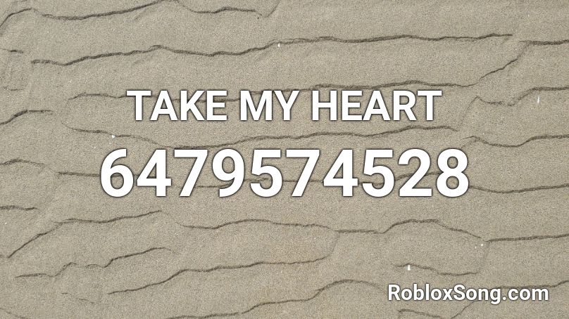 TAKE MY HEART Roblox ID - Roblox music codes