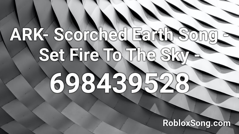 Ark Scorched Earth Song Set Fire To The Sky Roblox Id Roblox Music Codes - earth song roblox id