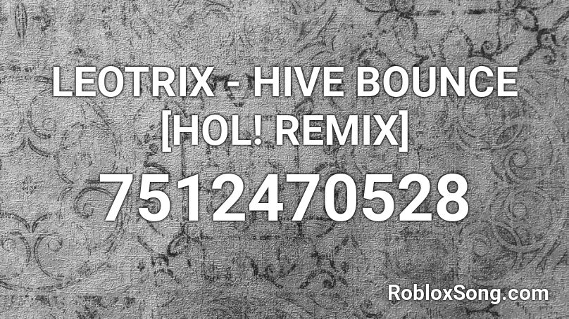 LEOTRIX - HIVE BOUNCE [HOL! REMIX] Roblox ID